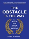 The Obstacle Is The Way : The Ancient Art of Turning Adversity to Advantage