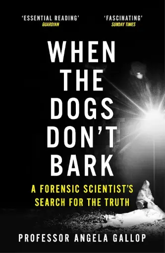 [9781473678859-1] When The Dogs Dont Bark : A Forensic Scientists Search For The Truth