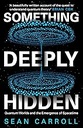 Something Deeply Hidden: Quantum Worlds and the Emergence of Spacetime