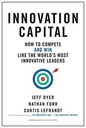 Innovation Capital : How To Compete And Win Like The Worlds Most Innovative Leaders