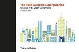 [9780500021347-1] The Field Guide to Supergraphics : Graphics in the Urban Environment