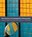 The Practice Of Contemplative Photography : Seeing The World With Fresh Eyes