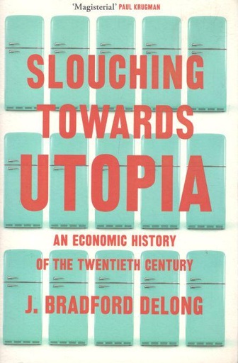 [9781399803427-1] Slouching Towards Utopia : An Economic History of The Twentieth Century