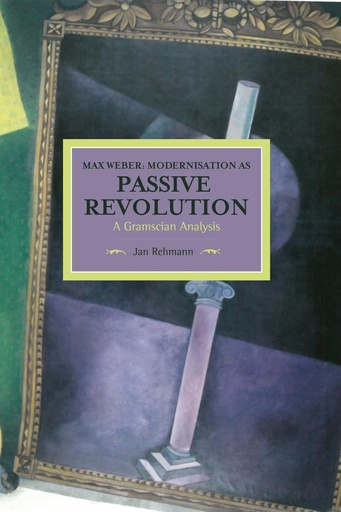 [9781608465514-1] Max Weber : Modernisation as Passive Revolution