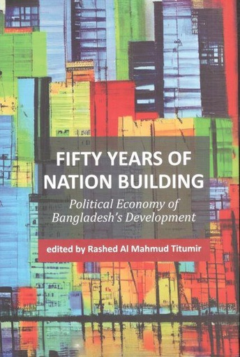 [9789845064552-1] Fifty Years of Nation Building : Political Economy of Bangladeshs Development