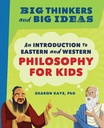 Big Thinkers and Big Ideas : An Introduction to Eastern and Western Philosophy For Kids