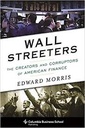 Wall Streeters : The Creators and Corruptors of American Finace