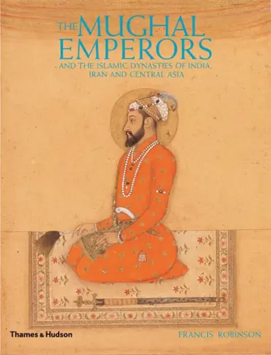 [9780500251348-1] The Mughal Emperors : And The Islamic Dynasties of India, Iran And Central Aisa