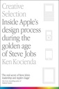 Creative Selection : Inside Apples Design Process During the Golden Age of Steve Jobs (PB)