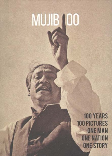 [9789849529118-1] Mujib 100 : 100 Years 100 Pictures One Man One Nation One Story