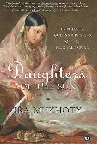 [9789386021120-1] Daughters Of The Sun : Empresses, Queens & Begums of the Mughal Empire