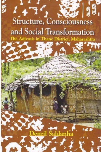[9789350023273-1] Structure, Consciousness and Social Transformation : The Adivasis In Thana District, Maharashtra