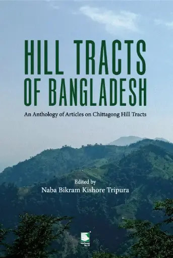 [9789849901563-2] Hill Tracts Of Bangladesh : An Anthology Of Articels On Chittagong Hill Tracts