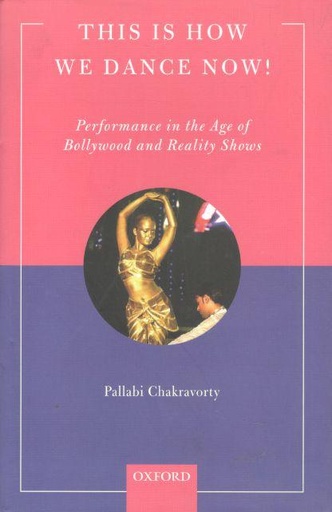 [9780199477760-1] This Is How We Dance Now! Performance In The Age of Bollywood And Reality Shows