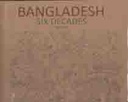 Bangladesh : Six Decades 1947-2007