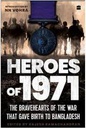 Heroes of 1971 : The Bravehearts of The War That Gave Birth To Bangladesh